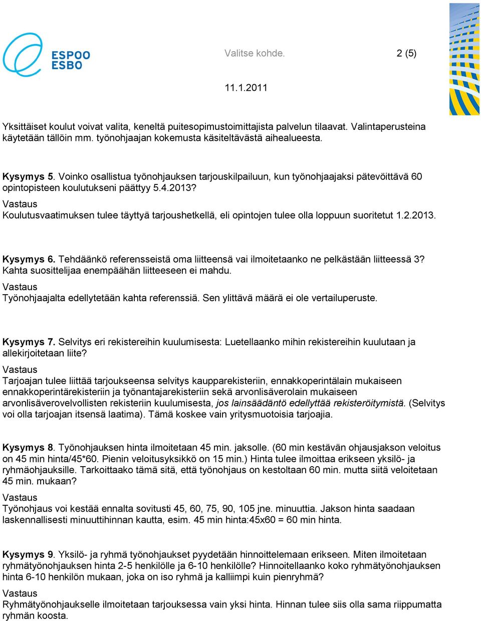 Koulutusvaatimuksen tulee täyttyä tarjoushetkellä, eli opintojen tulee olla loppuun suoritetut 1.2.2013. Kysymys 6.