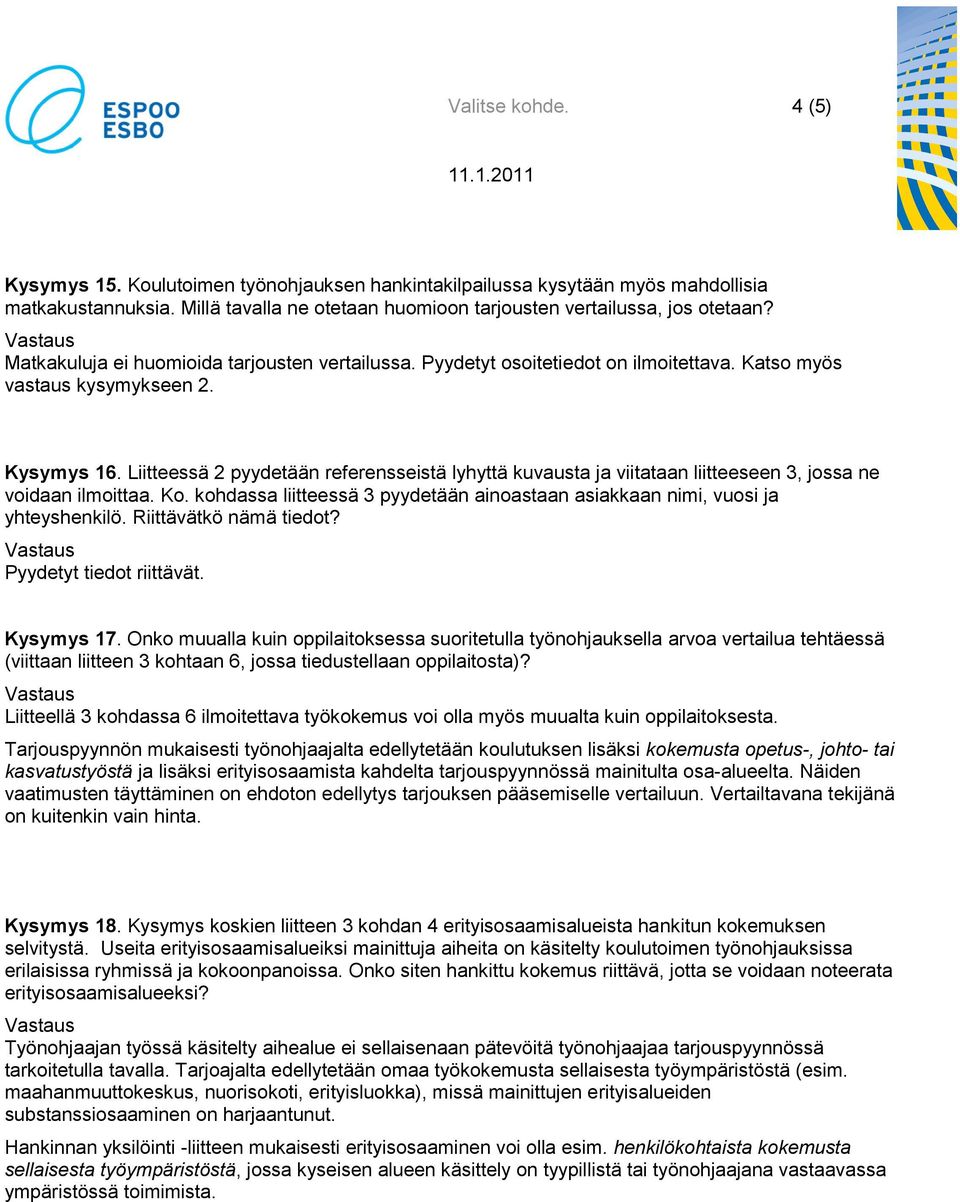 Liitteessä 2 pyydetään referensseistä lyhyttä kuvausta ja viitataan liitteeseen 3, jossa ne voidaan ilmoittaa. Ko. kohdassa liitteessä 3 pyydetään ainoastaan asiakkaan nimi, vuosi ja yhteyshenkilö.