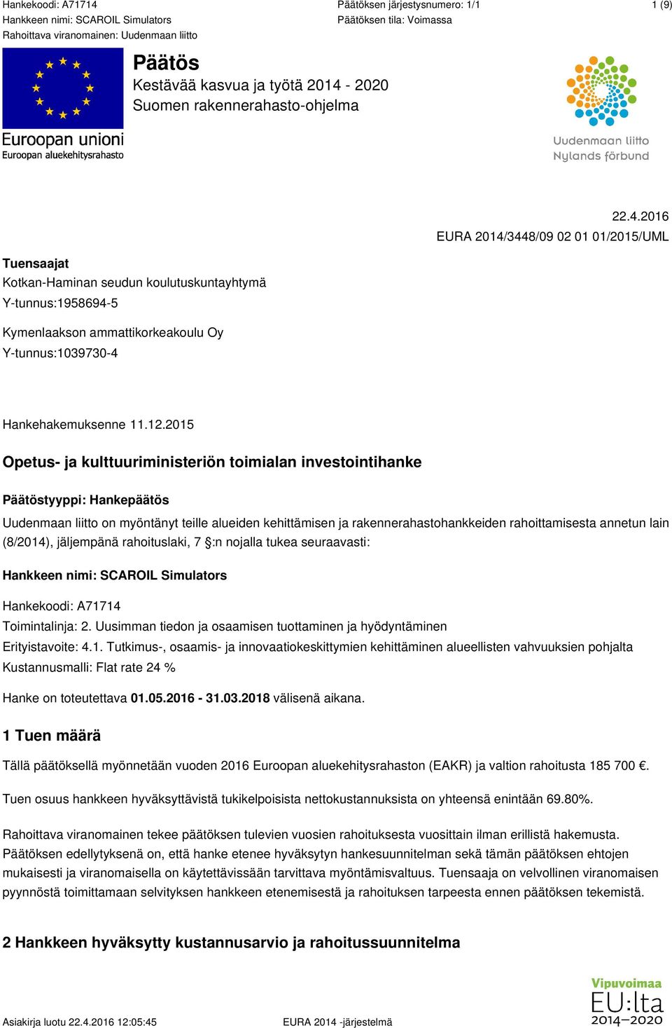 2016 EURA 2014/3448/09 02 01 01/2015/UML Tuensaajat Kotkan-Haminan seudun koulutuskuntayhtymä Y-tunnus:1958694-5 Kymenlaakson ammattikorkeakoulu Oy Y-tunnus:1039730-4 Hankehakemuksenne 11.12.