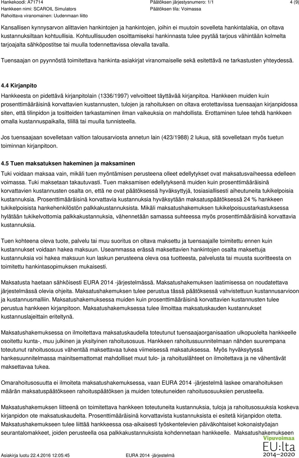 Tuensaajan on pyynnöstä toimitettava hankinta-asiakirjat viranomaiselle sekä esitettävä ne tarkastusten yhteydessä. 4.