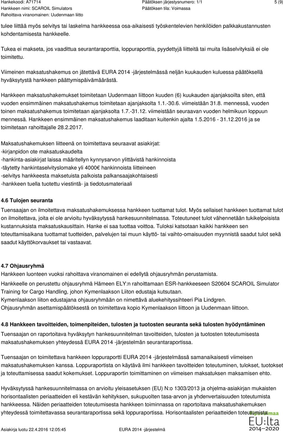 Viimeinen maksatushakemus on jätettävä ssä neljän kuukauden kuluessa päätöksellä hyväksytystä hankkeen päättymispäivämäärästä.