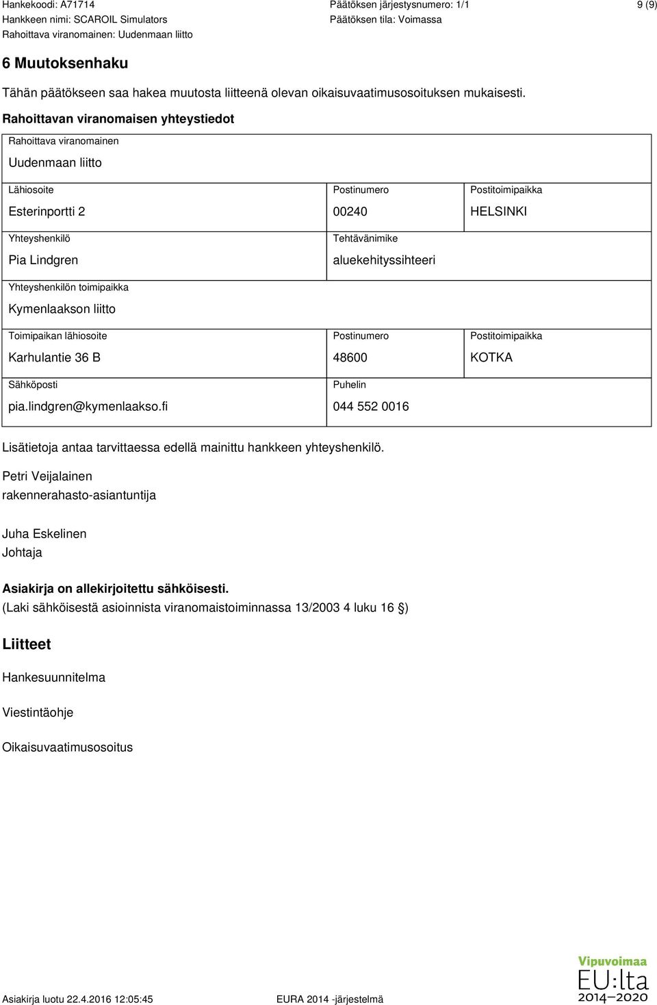 Postitoimipaikka HELSINKI Yhteyshenkilön toimipaikka Kymenlaakson liitto Toimipaikan lähiosoite Karhulantie 36 B Sähköposti pia.lindgren@kymenlaakso.