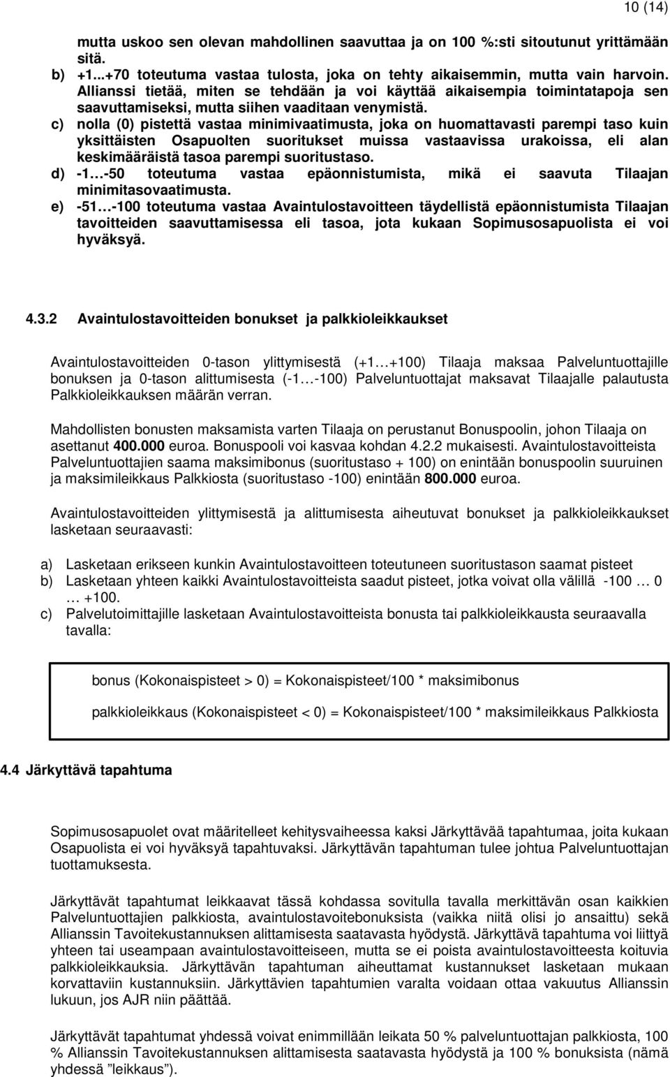 c) nolla (0) pistettä vastaa minimivaatimusta, joka on huomattavasti parempi taso kuin yksittäisten Osapuolten suoritukset muissa vastaavissa urakoissa, eli alan keskimääräistä tasoa parempi