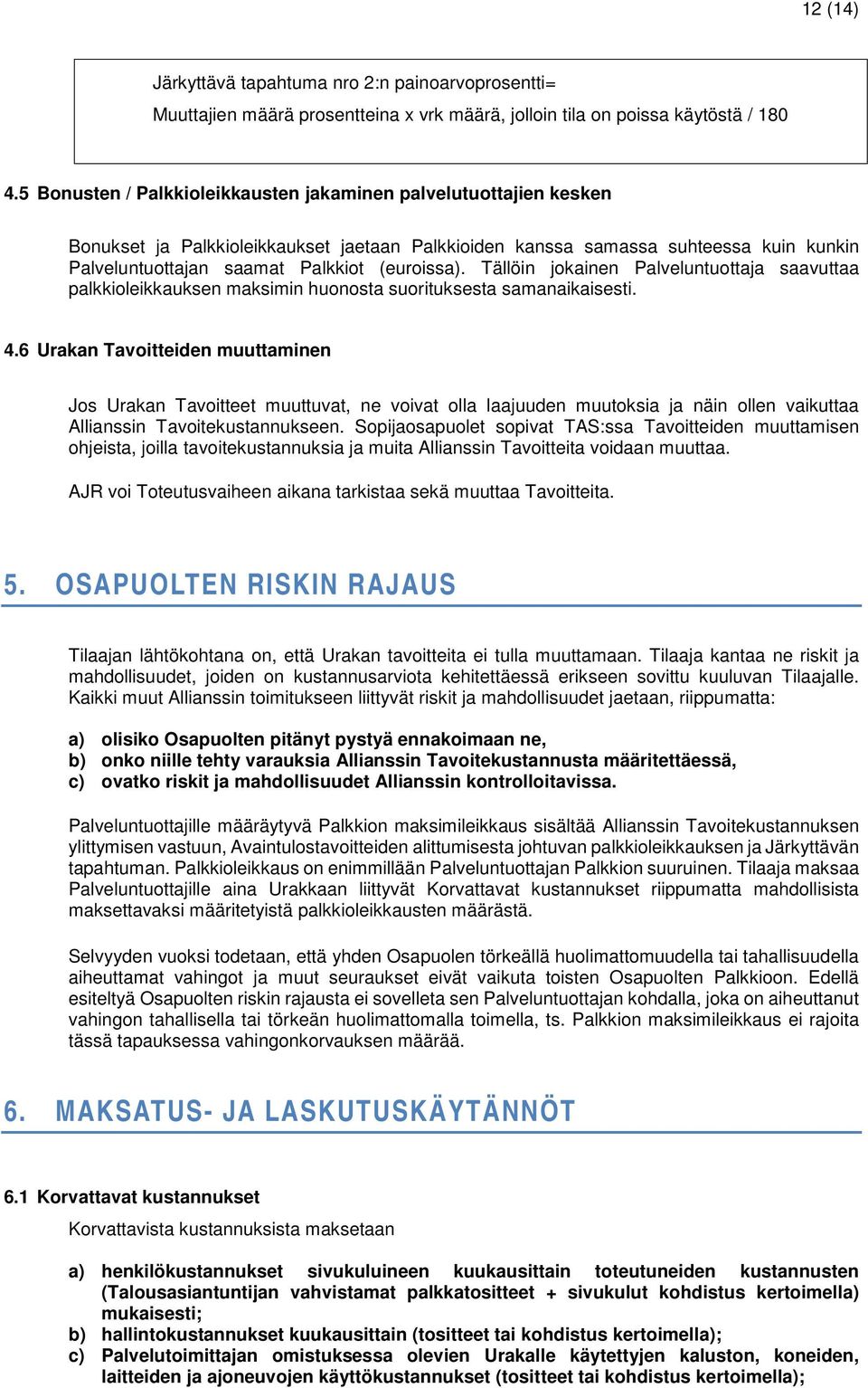 Tällöin jokainen Palveluntuottaja saavuttaa palkkioleikkauksen maksimin huonosta suorituksesta samanaikaisesti. 4.