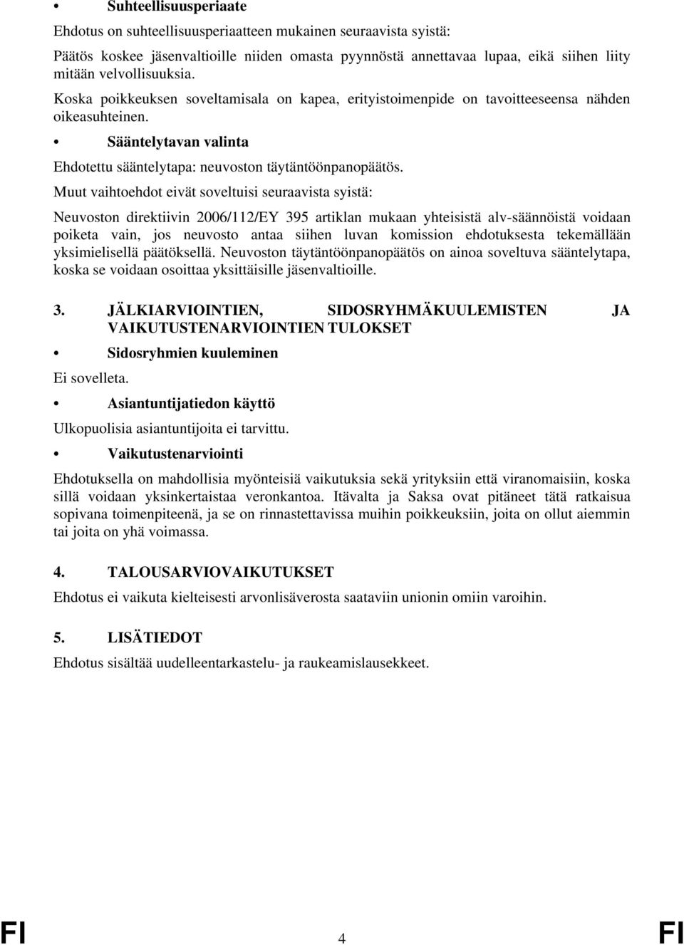 Muut vaihtoehdot eivät soveltuisi seuraavista syistä: Neuvoston direktiivin 2006/112/EY 395 artiklan mukaan yhteisistä alv-säännöistä voidaan poiketa vain, jos neuvosto antaa siihen luvan komission