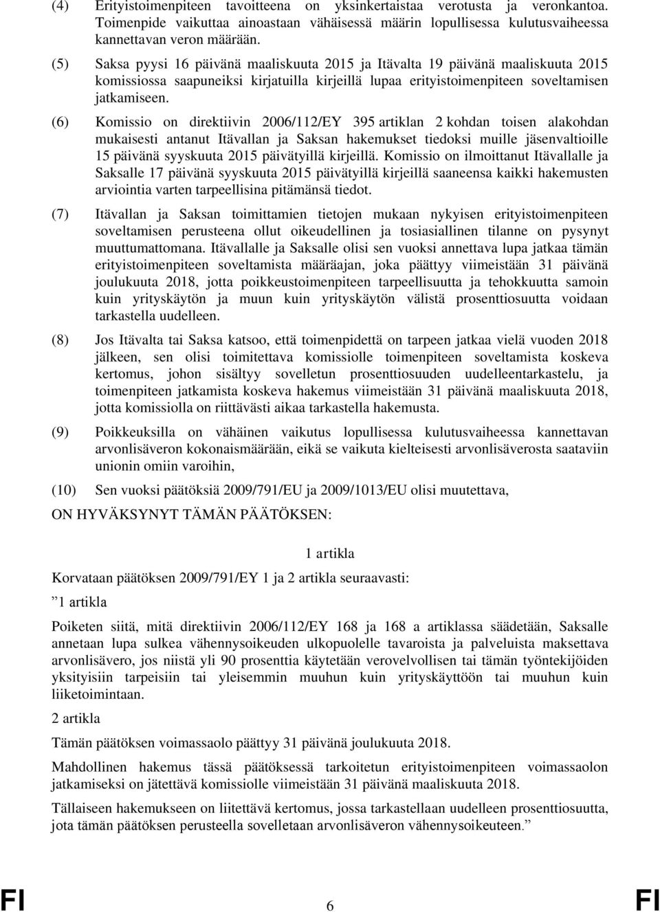 (6) Komissio on direktiivin 2006/112/EY 395 artiklan 2 kohdan toisen alakohdan mukaisesti antanut Itävallan ja Saksan hakemukset tiedoksi muille jäsenvaltioille 15 päivänä syyskuuta 2015 päivätyillä