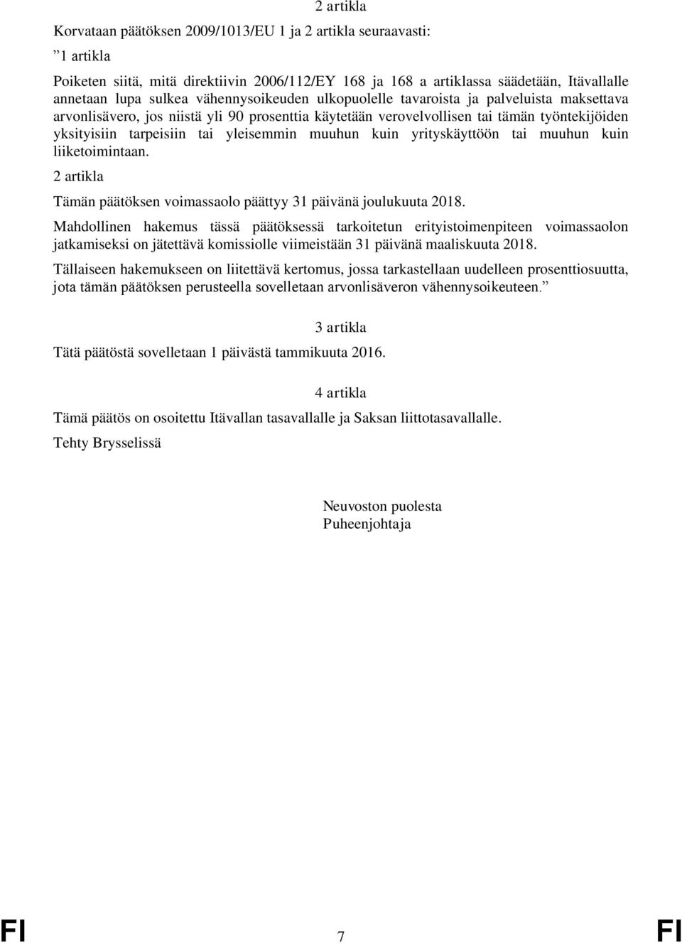 muuhun kuin yrityskäyttöön tai muuhun kuin liiketoimintaan. 2 artikla Tämän päätöksen voimassaolo päättyy 31 päivänä joulukuuta 2018.