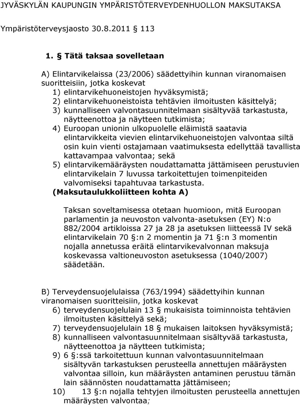 ilmoitusten käsittelyä; 3) kunnalliseen valvontasuunnitelmaan sisältyvää tarkastusta, näytteenottoa ja näytteen tutkimista; 4) Euroopan unionin ulkopuolelle eläimistä saatavia elintarvikkeita vievien