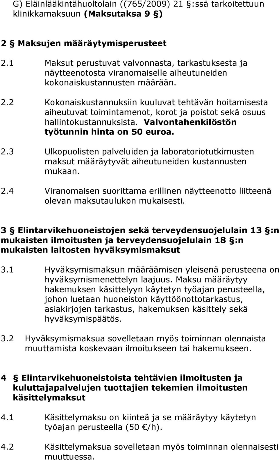 2 Kokonaiskustannuksiin kuuluvat tehtävän hoitamisesta aiheutuvat toimintamenot, korot ja poistot sekä osuus hallintokustannuksista. Valvontahenkilöstön työtunnin hinta on 50 euroa. 2.