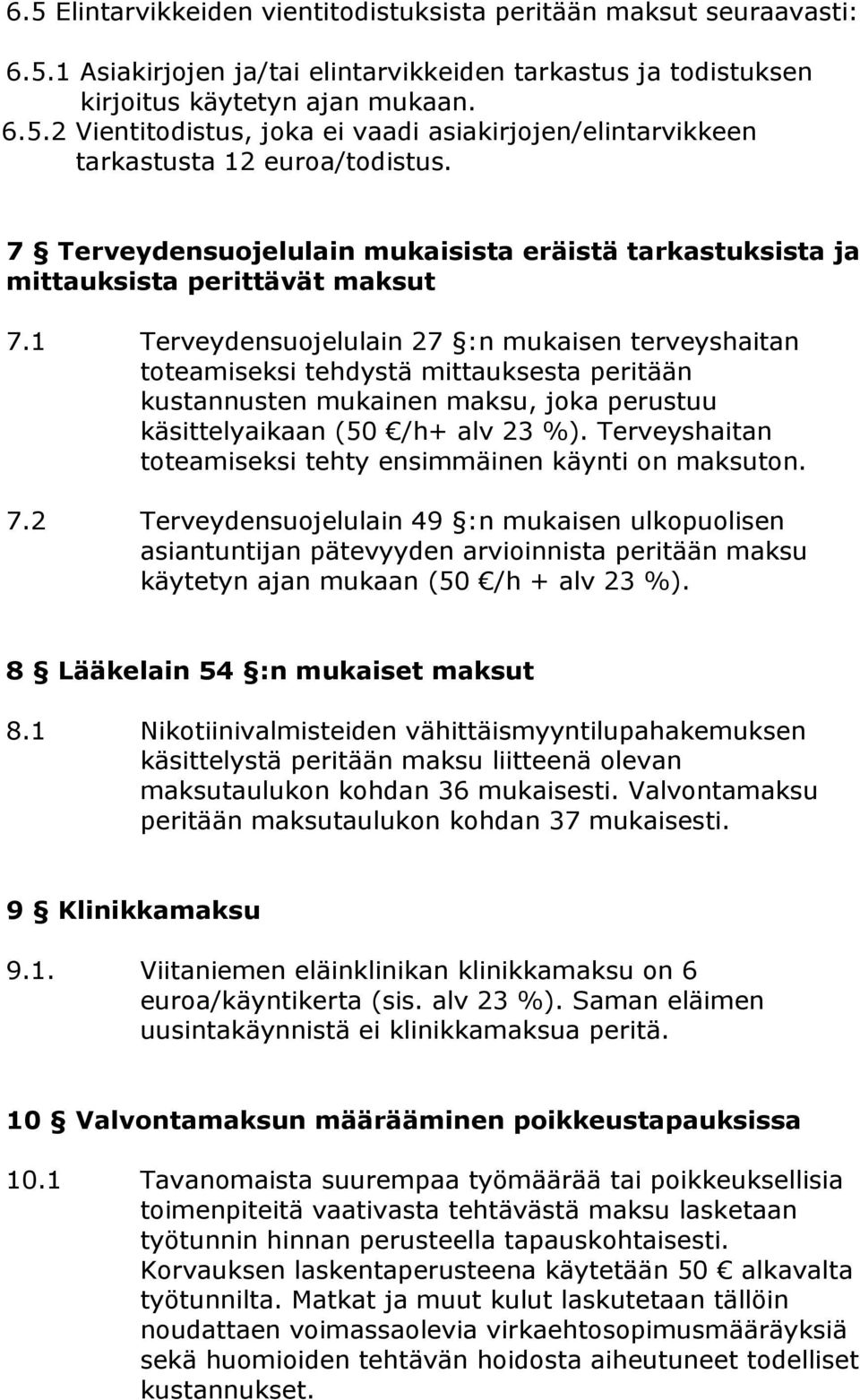 1 Terveydensuojelulain 27 :n mukaisen terveyshaitan toteamiseksi tehdystä mittauksesta peritään kustannusten mukainen maksu, joka perustuu käsittelyaikaan (50 /h+ alv 23 %).