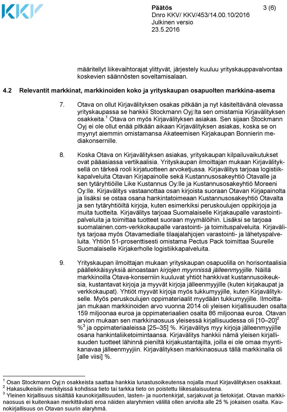 Otava on ollut Kirjavälityksen osakas pitkään ja nyt käsiteltävänä olevassa yrityskaupassa se hankkii Stockmann Oyj:lta sen omistamia Kirjavälityksen osakkeita.