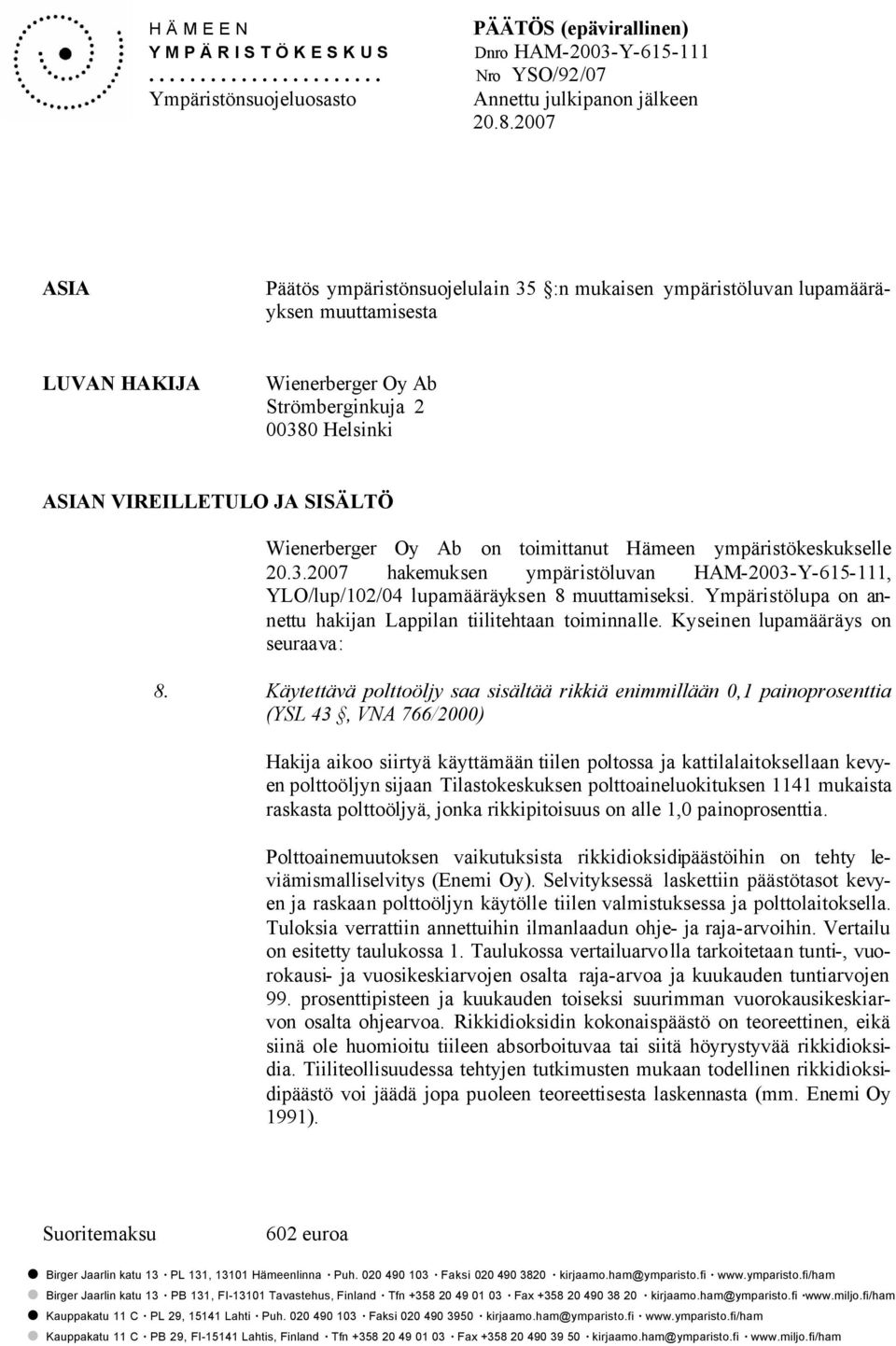 Wienerberger Oy Ab on toimittanut Hämeen ympäristökeskukselle 20.3.2007 hakemuksen ympäristöluvan, YLO/lup/102/04 lupamääräyksen 8 muuttamiseksi.