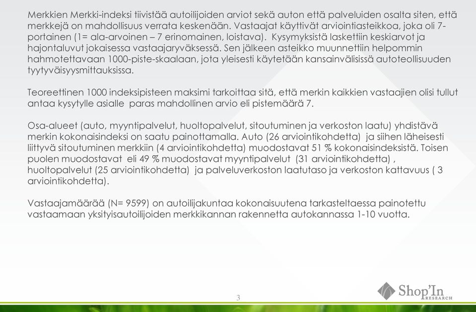 Sen jälkeen asteikko muunnettiin helpommin hahmotettavaan 1000-piste-skaalaan, jota yleisesti käytetään kansainvälisissä autoteollisuuden tyytyväisyysmittauksissa.