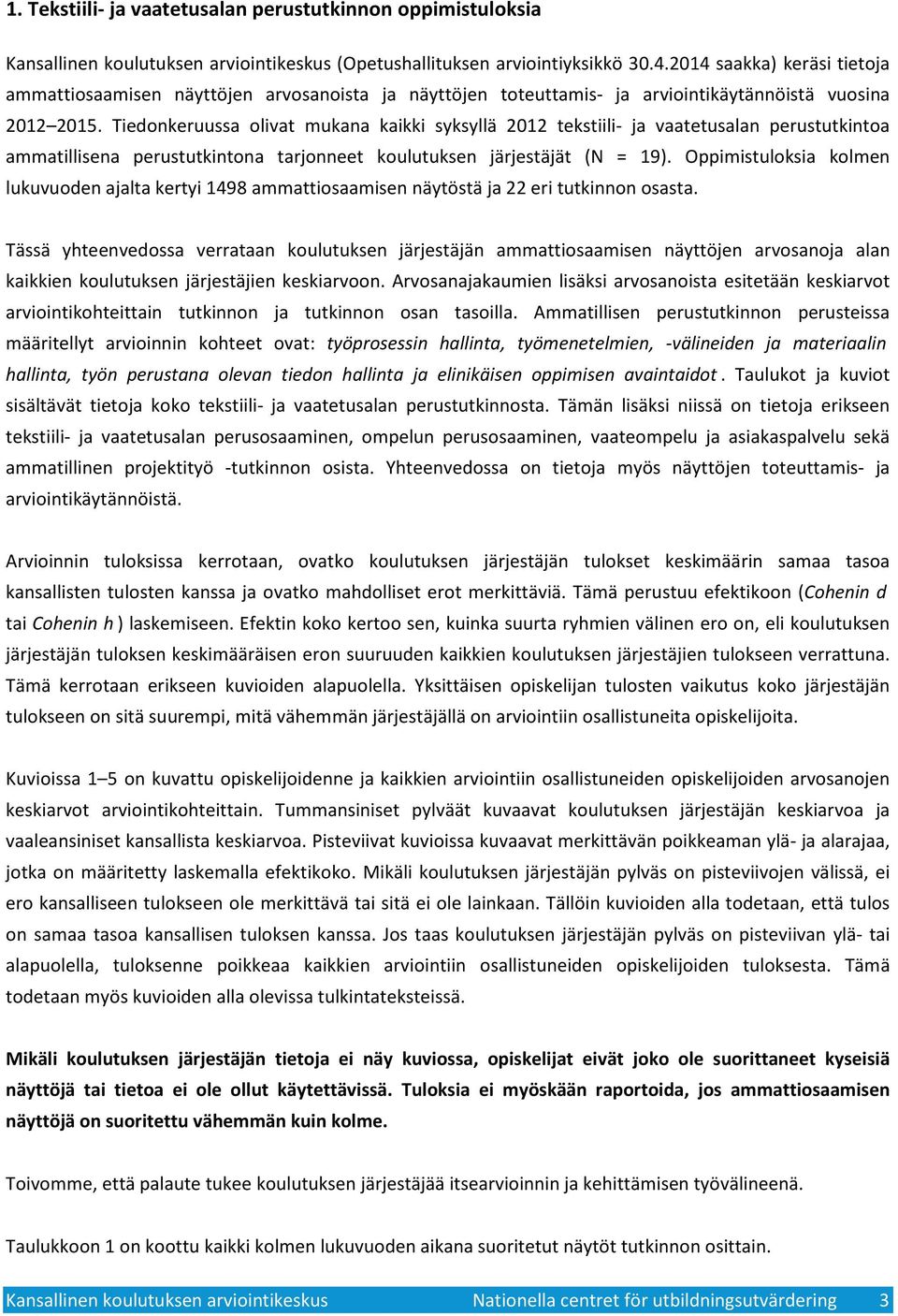 Tiedonkeruussa olivat mukana kaikki syksyllä 0 tekstiili- ja vaatetusalan perustutkintoa ammatillisena perustutkintona tarjonneet koulutuksen järjestäjät (N = 9).