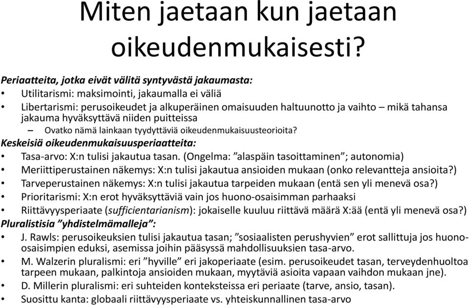 jakauma hyväksyttävä niiden puitteissa Ovatko nämä lainkaan tyydyttäviä oikeudenmukaisuusteorioita? Keskeisiä oikeudenmukaisuusperiaatteita: Tasa-arvo: X:n tulisi jakautua tasan.