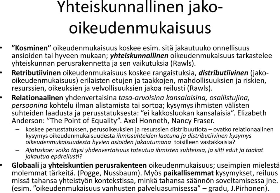 Retributiivinen oikeudenmukaisuus koskee rangaistuksia, distributiivinen (jakooikeudenmukaisuus) erilaisten etujen ja taakkojen, mahdollisuuksien ja riskien, resurssien, oikeuksien ja