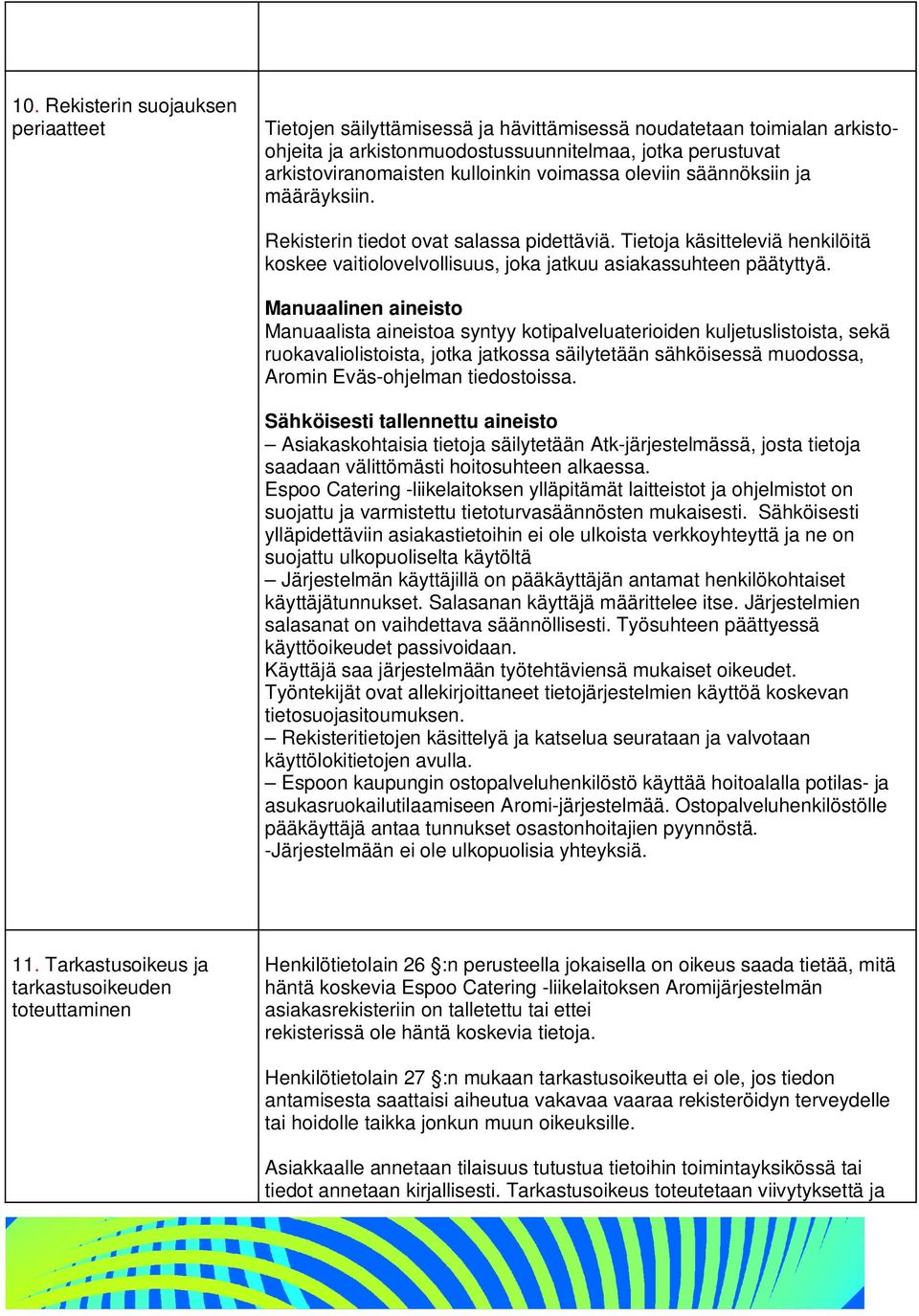 Manuaalinen aineisto Manuaalista aineistoa syntyy kotipalveluaterioiden kuljetuslistoista, sekä ruokavaliolistoista, jotka jatkossa säilytetään sähköisessä muodossa, Aromin Eväs-ohjelman tiedostoissa.