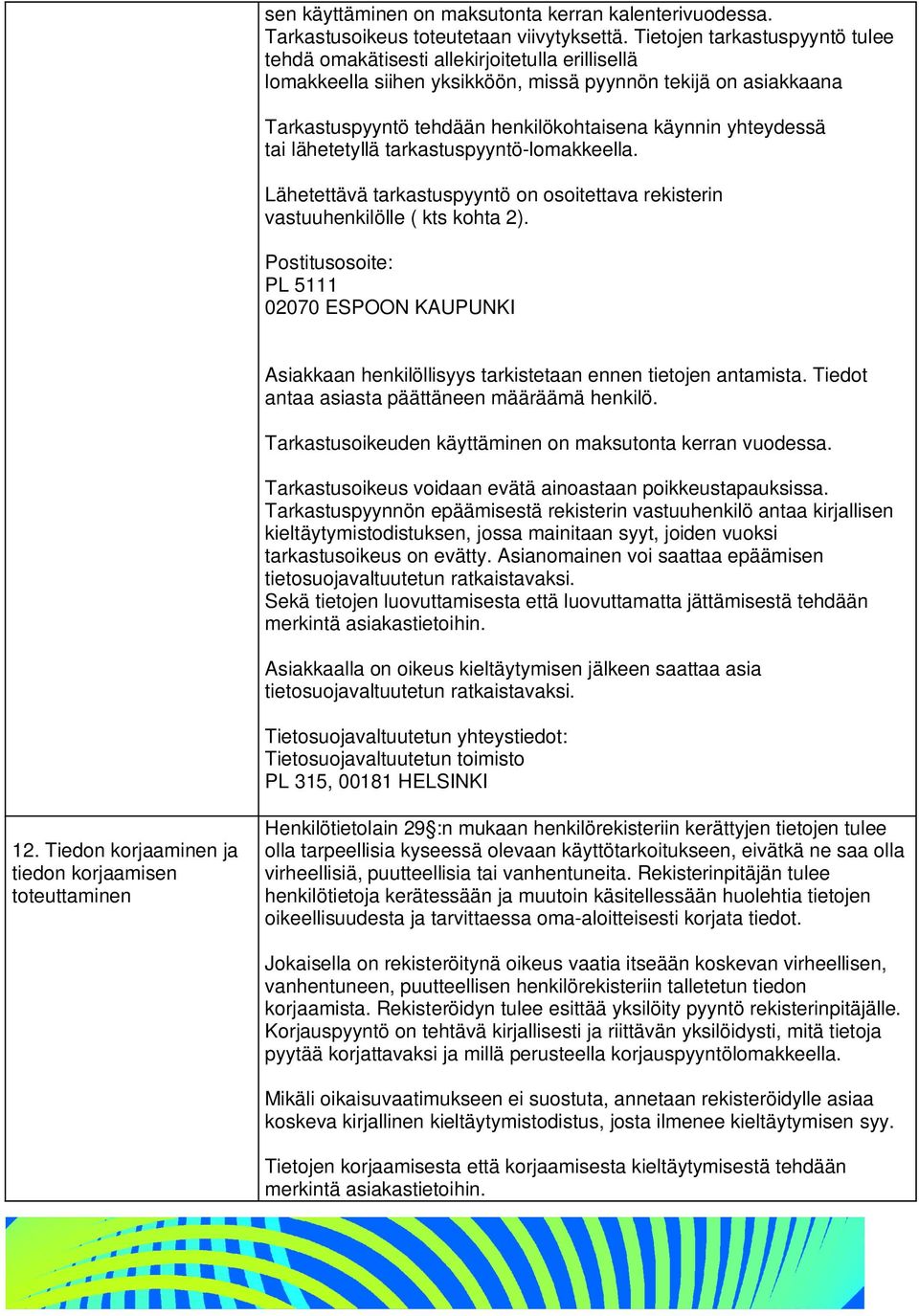 yhteydessä tai lähetetyllä tarkastuspyyntö-lomakkeella. Lähetettävä tarkastuspyyntö on osoitettava rekisterin vastuuhenkilölle ( kts kohta 2).