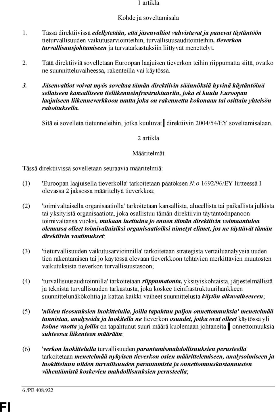 turvatarkastuksiin liittyvät menettelyt. 2. Tätä direktiiviä sovelletaan Euroopan laajuisen tieverkon teihin riippumatta siitä, ovatko ne suunnitteluvaiheessa, rakenteilla vai käytössä. 3.