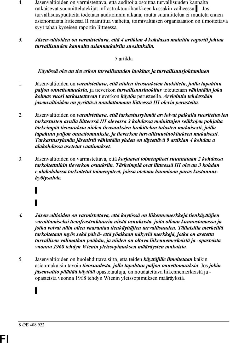 kyseisen raportin liitteessä. 5. Jäsenvaltioiden on varmistettava, että 4 artiklan 4 kohdassa mainittu raportti johtaa turvallisuuden kannalta asianmukaisiin suosituksiin.