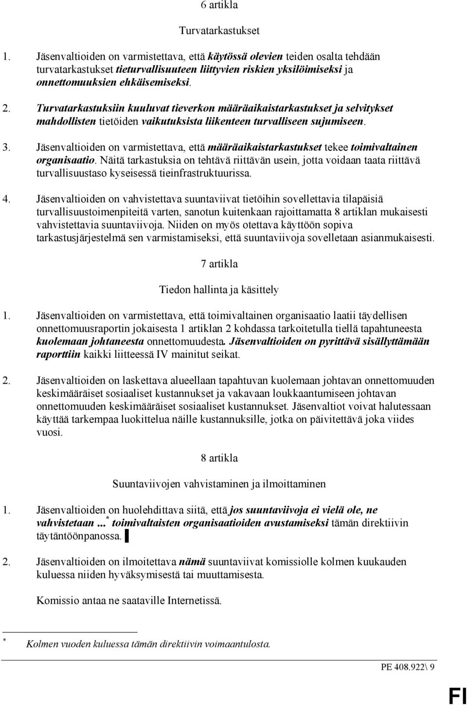 Turvatarkastuksiin kuuluvat tieverkon määräaikaistarkastukset ja selvitykset mahdollisten tietöiden vaikutuksista liikenteen turvalliseen sujumiseen. 3.