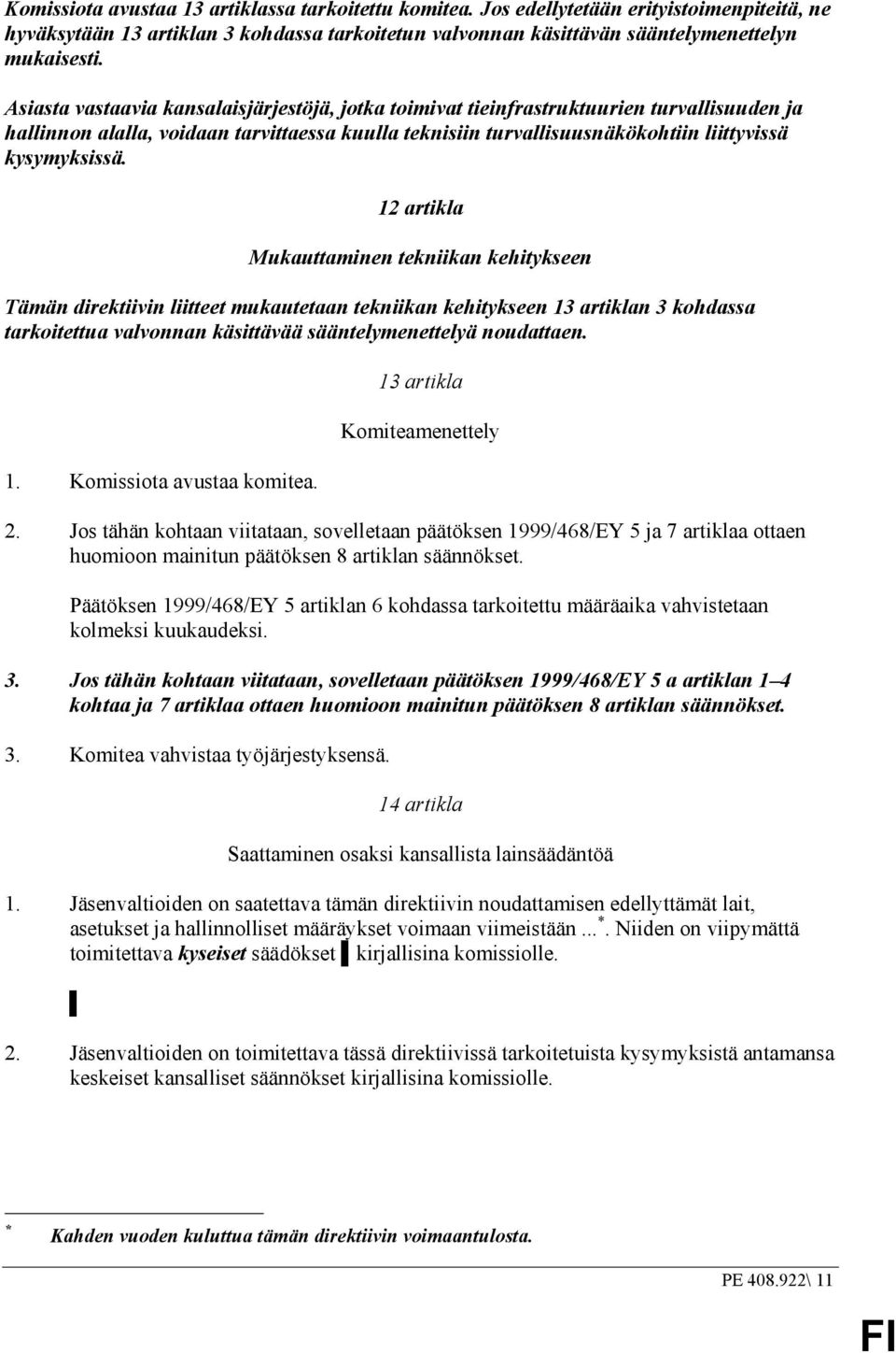 12 artikla Mukauttaminen tekniikan kehitykseen Tämän direktiivin liitteet mukautetaan tekniikan kehitykseen 13 artiklan 3 kohdassa tarkoitettua valvonnan käsittävää sääntelymenettelyä noudattaen. 1. Komissiota avustaa komitea.