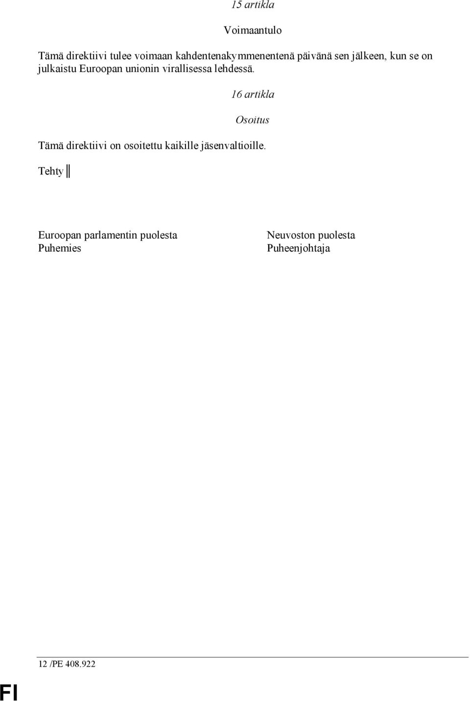 16 artikla Osoitus Tämä direktiivi on osoitettu kaikille jäsenvaltioille.
