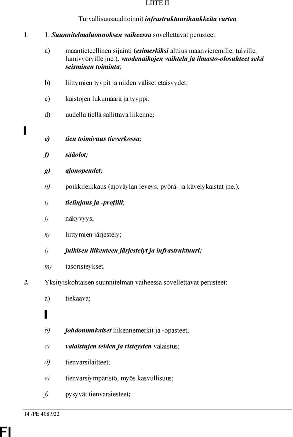 ), vuodenaikojen vaihtelu ja ilmasto-olosuhteet sekä seisminen toiminta; b) liittymien tyypit ja niiden väliset etäisyydet; c) kaistojen lukumäärä ja tyyppi; d) uudellä tiellä sallittava liikenne; e)