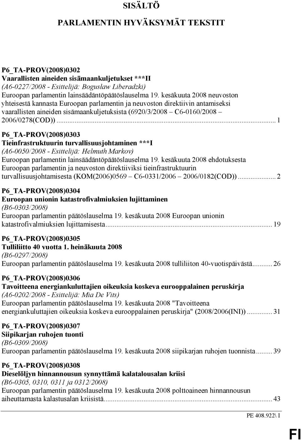 kesäkuuta 2008 neuvoston yhteisestä kannasta Euroopan parlamentin ja neuvoston direktiivin antamiseksi vaarallisten aineiden sisämaankuljetuksista (6920/3/2008 C6-0160/2008 2006/0278(COD)).