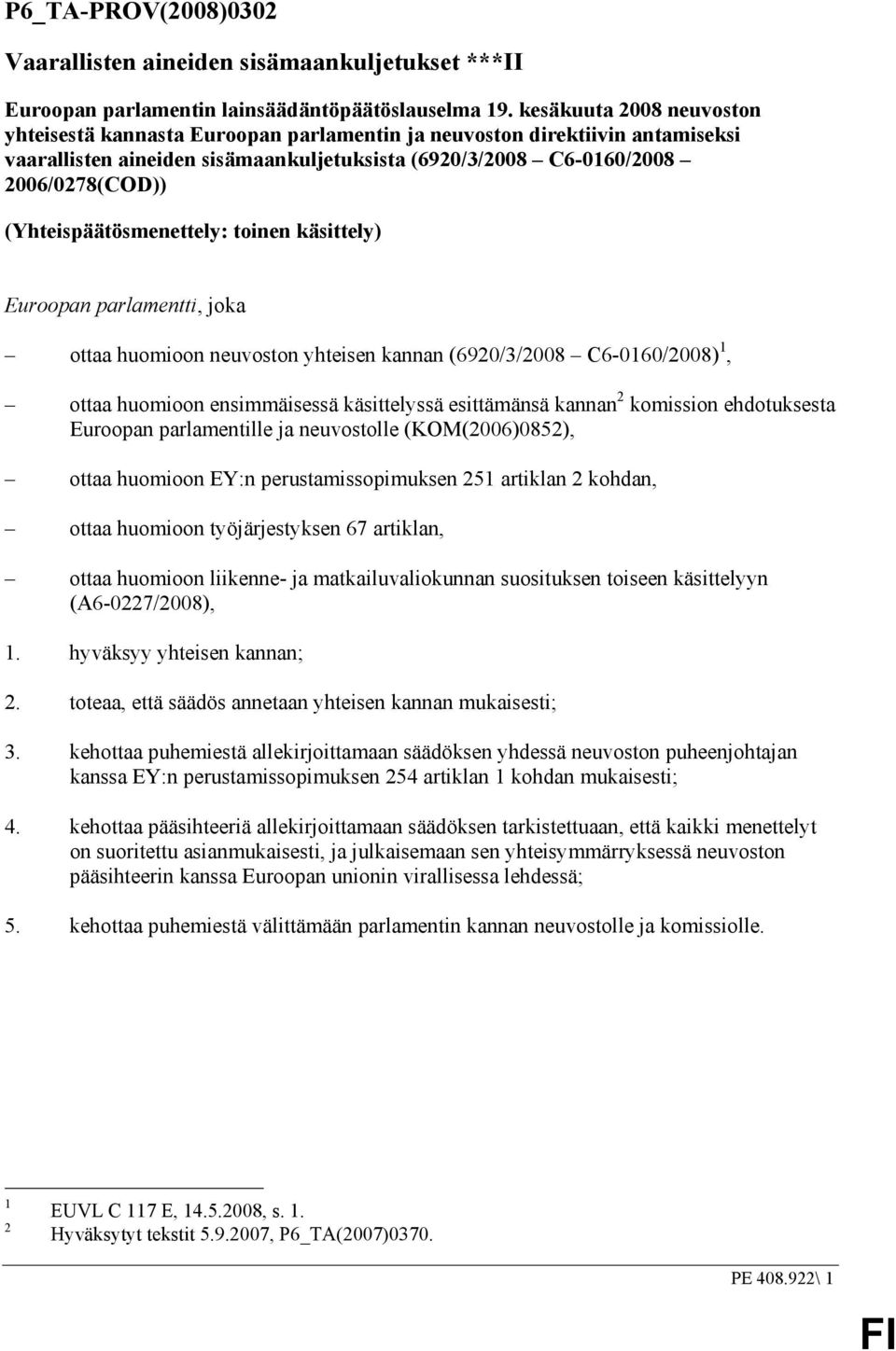 (Yhteispäätösmenettely: toinen käsittely) Euroopan parlamentti, joka ottaa huomioon neuvoston yhteisen kannan (6920/3/2008 C6-0160/2008) 1, ottaa huomioon ensimmäisessä käsittelyssä esittämänsä