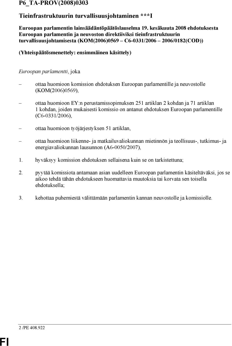 ensimmäinen käsittely) Euroopan parlamentti, joka ottaa huomioon komission ehdotuksen Euroopan parlamentille ja neuvostolle (KOM(2006)0569), ottaa huomioon EY:n perustamissopimuksen 251 artiklan 2