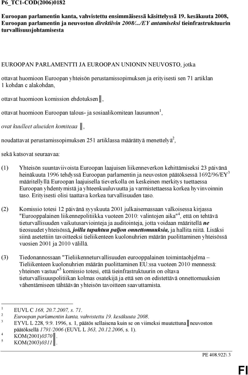 artiklan 1 kohdan c alakohdan, ottavat huomioon komission ehdotuksen, ottavat huomioon Euroopan talous- ja sosiaalikomitean lausunnon 1, ovat kuulleet alueiden komiteaa, noudattavat
