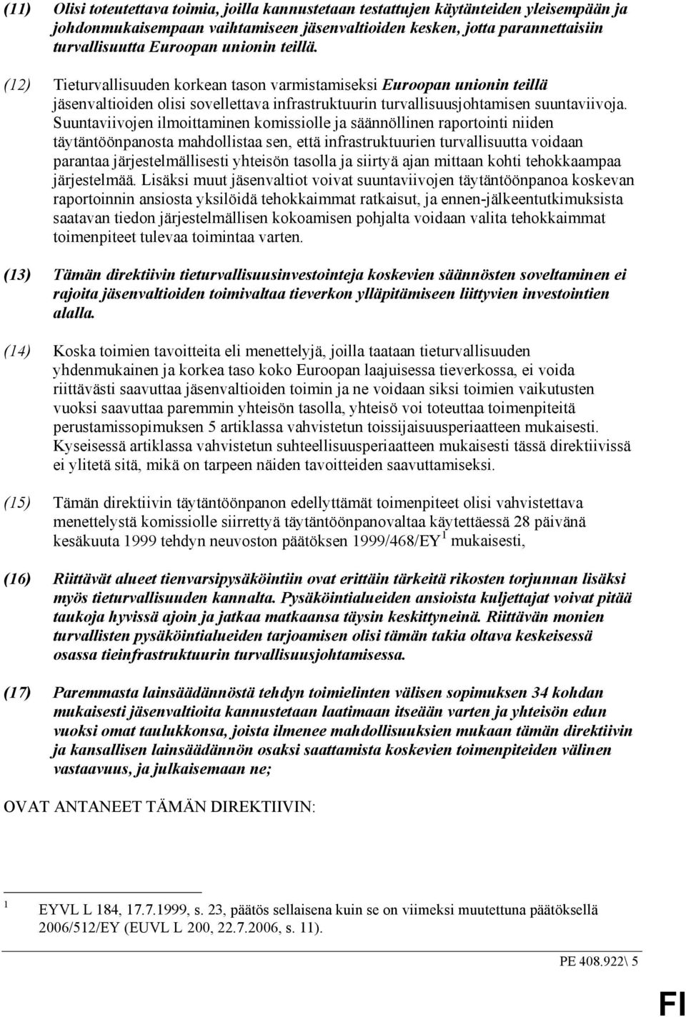 Suuntaviivojen ilmoittaminen komissiolle ja säännöllinen raportointi niiden täytäntöönpanosta mahdollistaa sen, että infrastruktuurien turvallisuutta voidaan parantaa järjestelmällisesti yhteisön