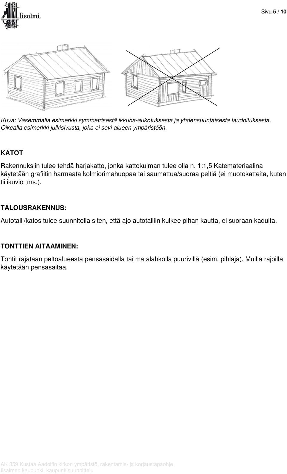 1:1,5 Katemateriaalina käytetään grafiitin harmaata kolmiorimahuopaa tai saumattua/suoraa peltiä (ei muotokatteita, kuten tiilikuvio tms.).