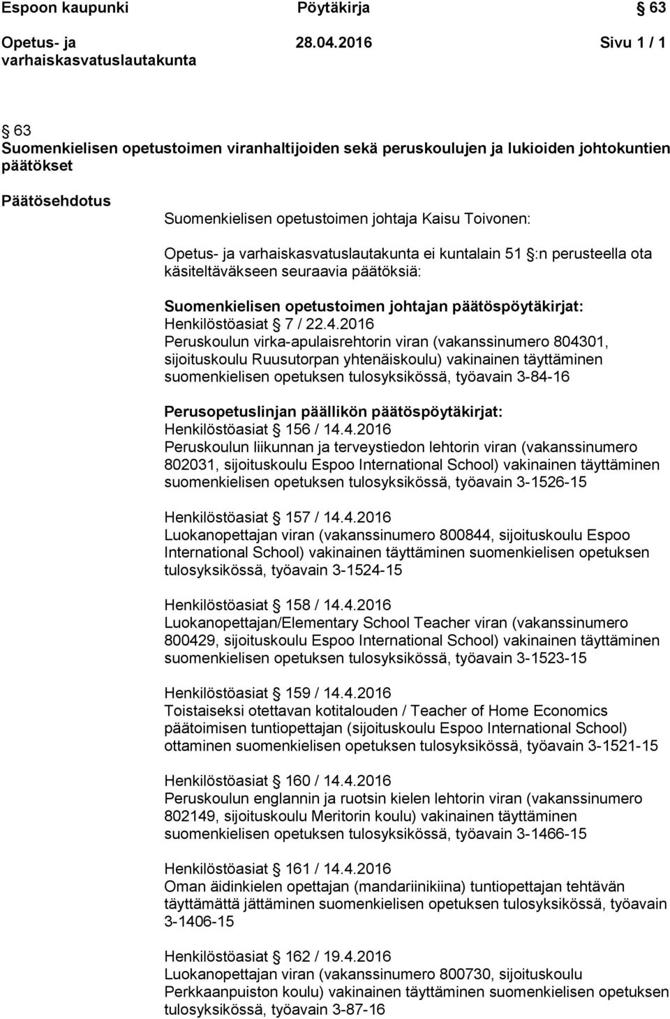 51 :n perusteella ota käsiteltäväkseen seuraavia päätöksiä: Suomenkielisen opetustoimen johtajan päätöspöytäkirjat: Henkilöstöasiat 7 / 22.4.