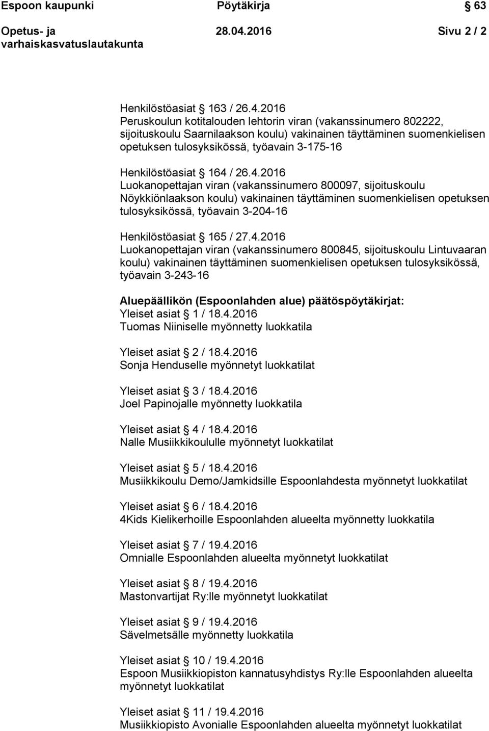 2016 Peruskoulun kotitalouden lehtorin viran (vakanssinumero 802222, sijoituskoulu Saarnilaakson koulu) vakinainen täyttäminen suomenkielisen opetuksen tulosyksikössä, työavain 3-175-16