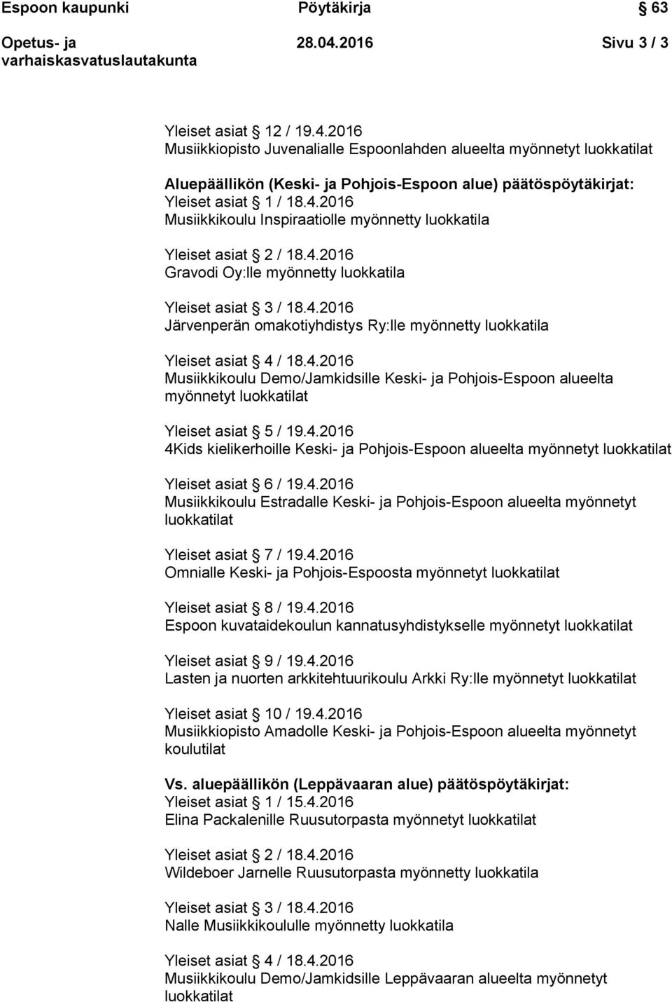 4.2016 4Kids kielikerhoille Keski- ja Pohjois-Espoon alueelta myönnetyt Yleiset asiat 6 / 19.4.2016 Musiikkikoulu Estradalle Keski- ja Pohjois-Espoon alueelta myönnetyt Omnialle Keski- ja