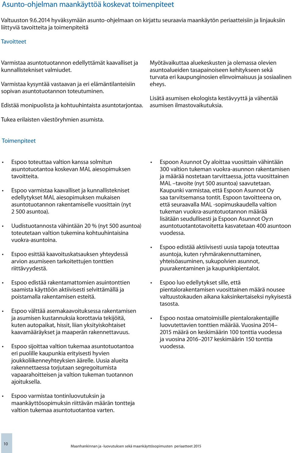 ja kunnallistekniset valmiudet. Varmistaa kysyntää vastaavan ja eri elämäntilanteisiin sopivan asuntotuotannon toteutuminen. Edistää monipuolista ja kohtuuhintaista asuntotarjontaa.