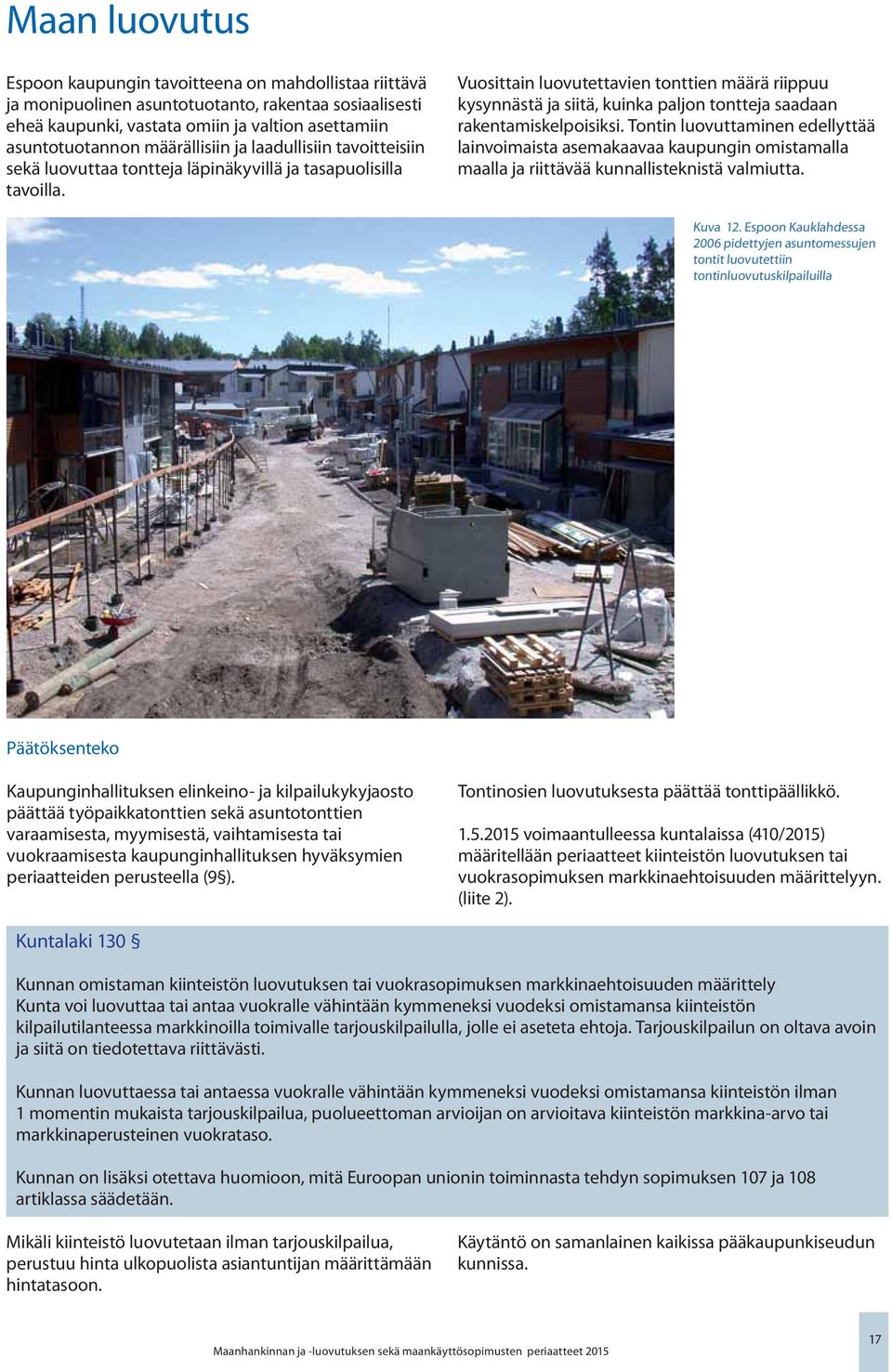 Vuosittain luovutettavien tonttien määrä riippuu kysynnästä ja siitä, kuinka paljon tontteja saadaan rakentamiskelpoisiksi.