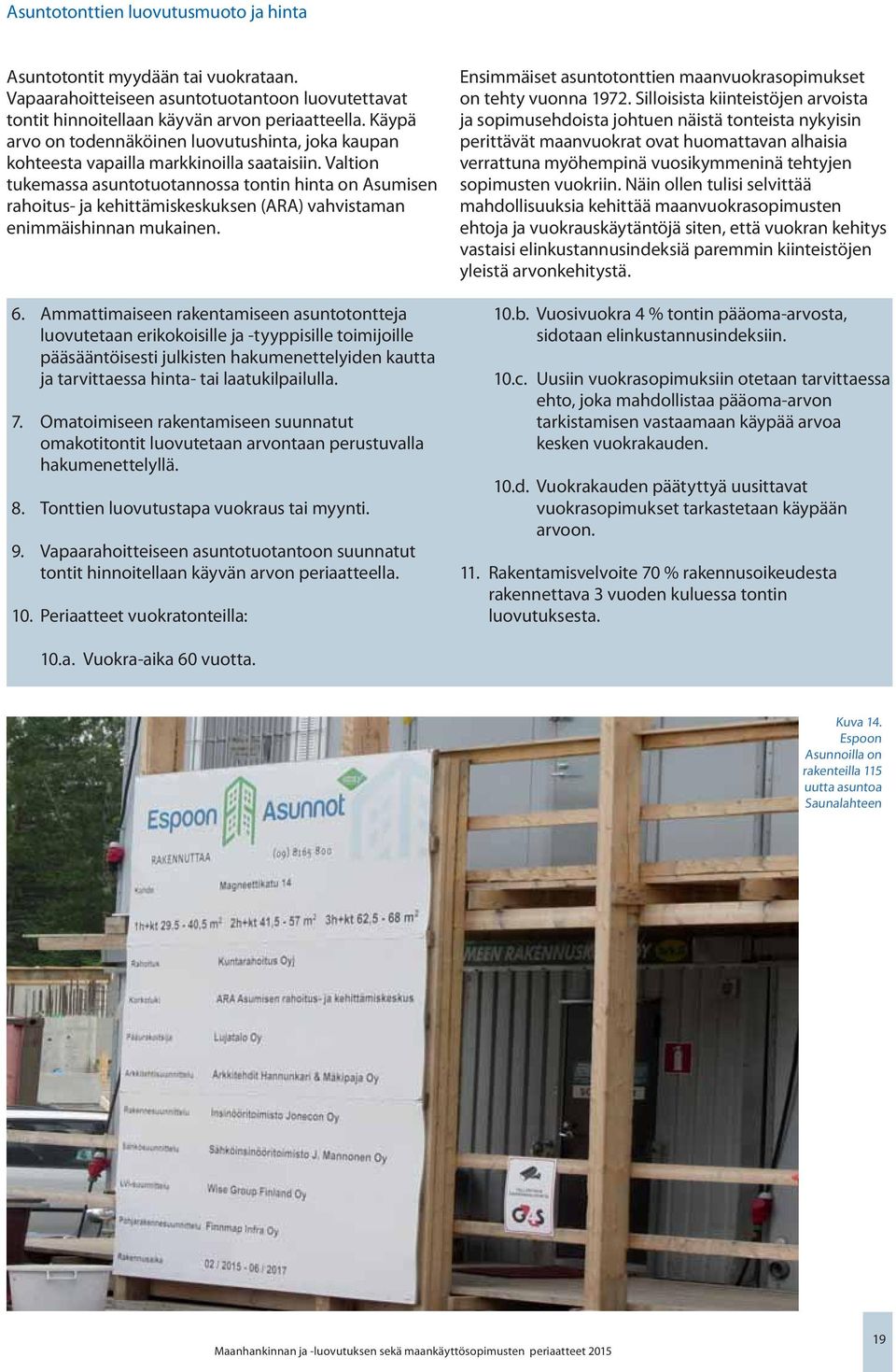 Valtion tukemassa asuntotuotannossa tontin hinta on Asumisen rahoitus- ja kehittämiskeskuksen (ARA) vahvistaman enimmäishinnan mukainen. 6.