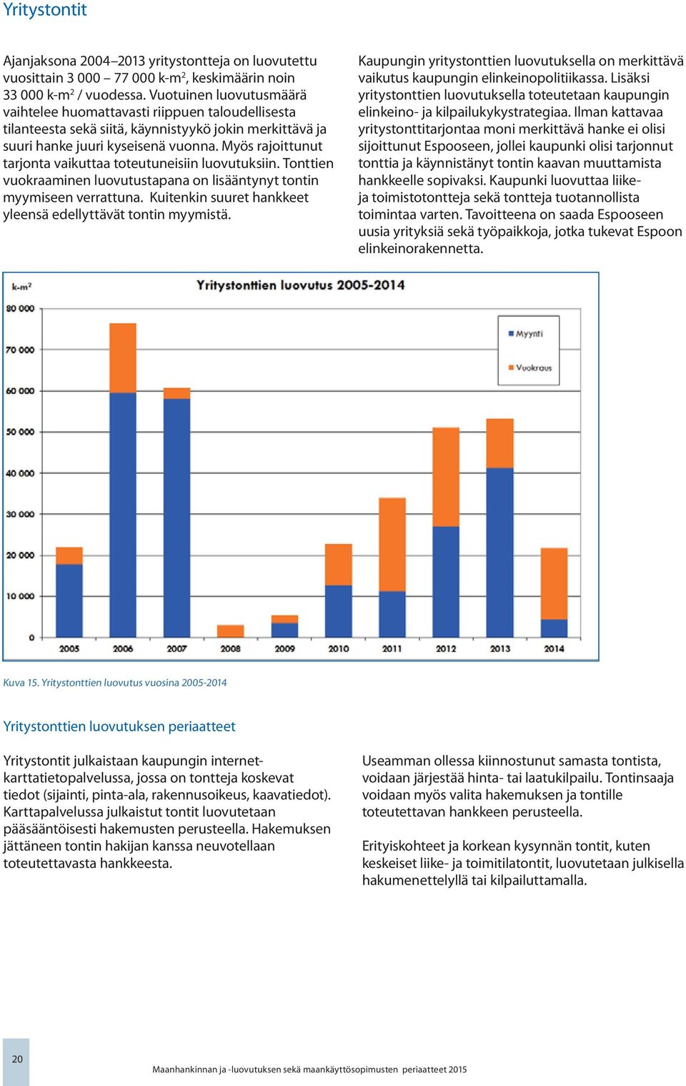 Myös rajoittunut tarjonta vaikuttaa toteutuneisiin luovutuksiin. Tonttien vuokraaminen luovutustapana on lisääntynyt tontin myymiseen verrattuna.