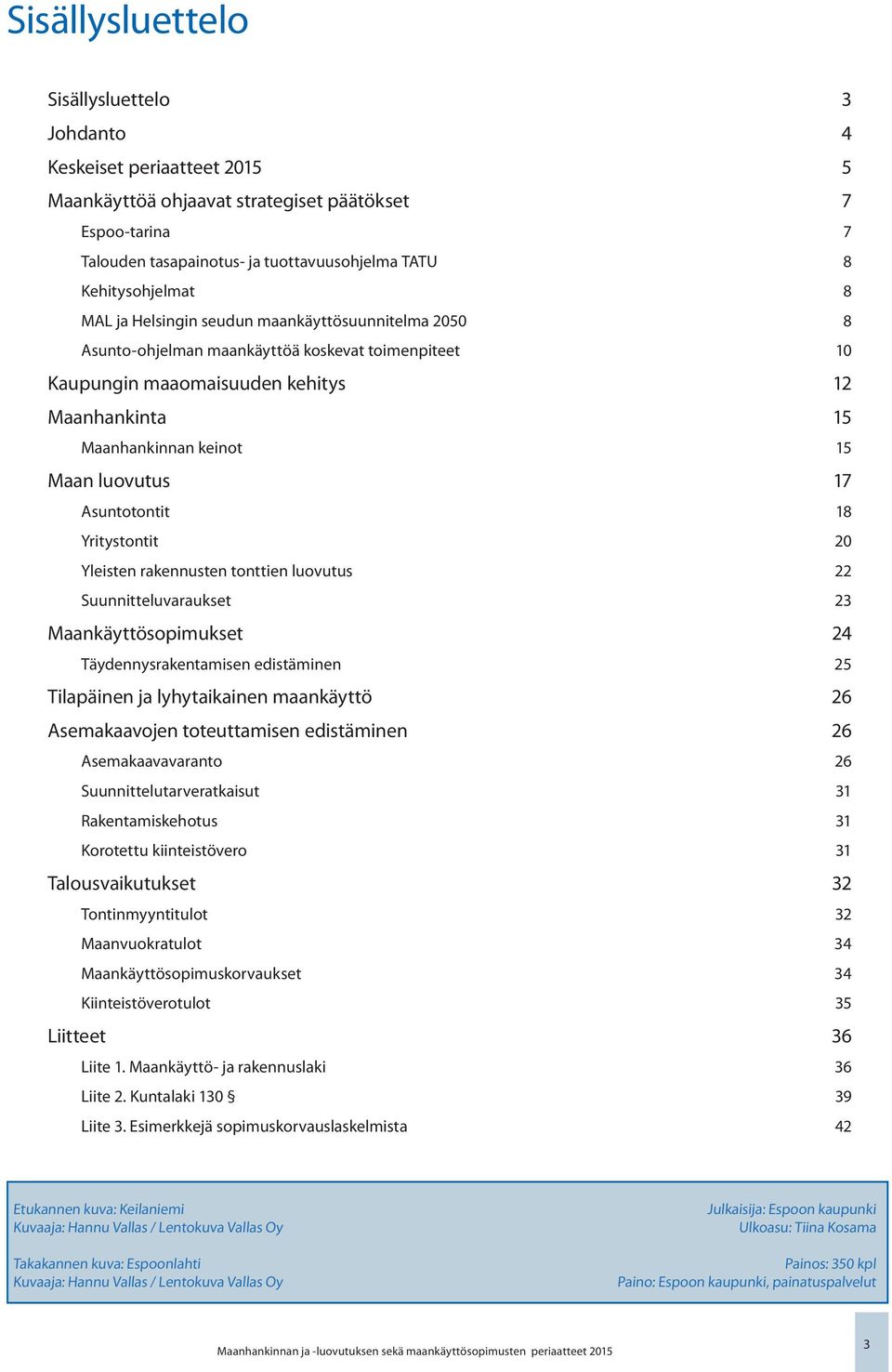 Maan luovutus 17 Asuntotontit 18 Yritystontit 20 Yleisten rakennusten tonttien luovutus 22 Suunnitteluvaraukset 23 Maankäyttösopimukset 24 Täydennysrakentamisen edistäminen 25 Tilapäinen ja