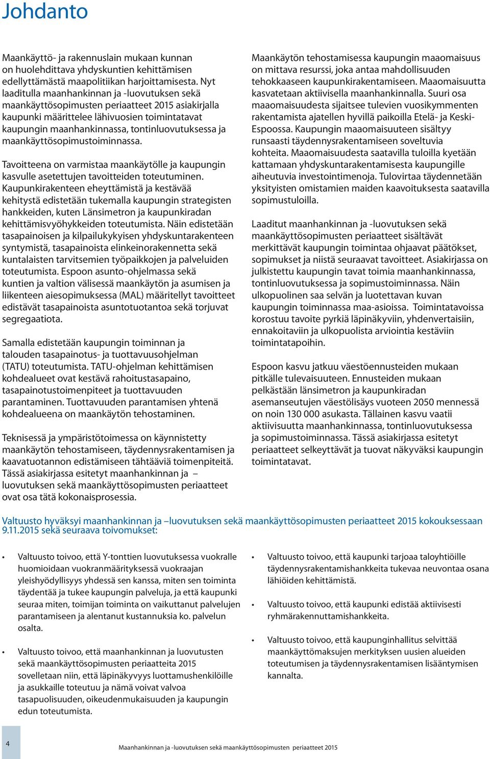 maankäyttösopimustoiminnassa. Tavoitteena on varmistaa maankäytölle ja kaupungin kasvulle asetettujen tavoitteiden toteutuminen.