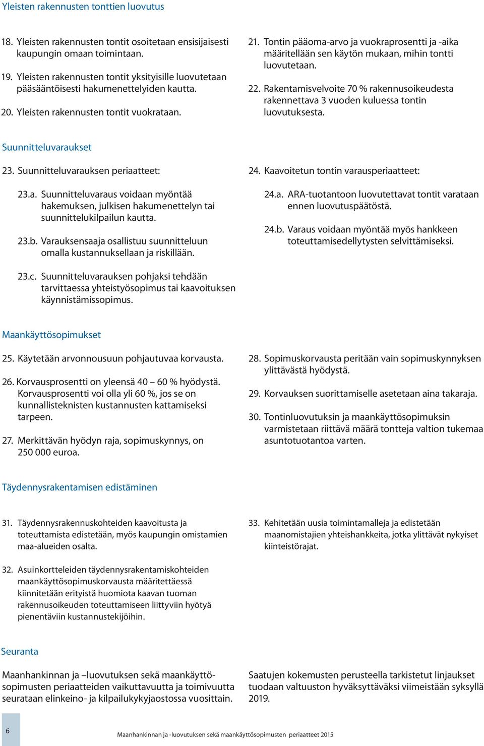 Tontin pääoma-arvo ja vuokraprosentti ja -aika määritellään sen käytön mukaan, mihin tontti luovutetaan. 22.