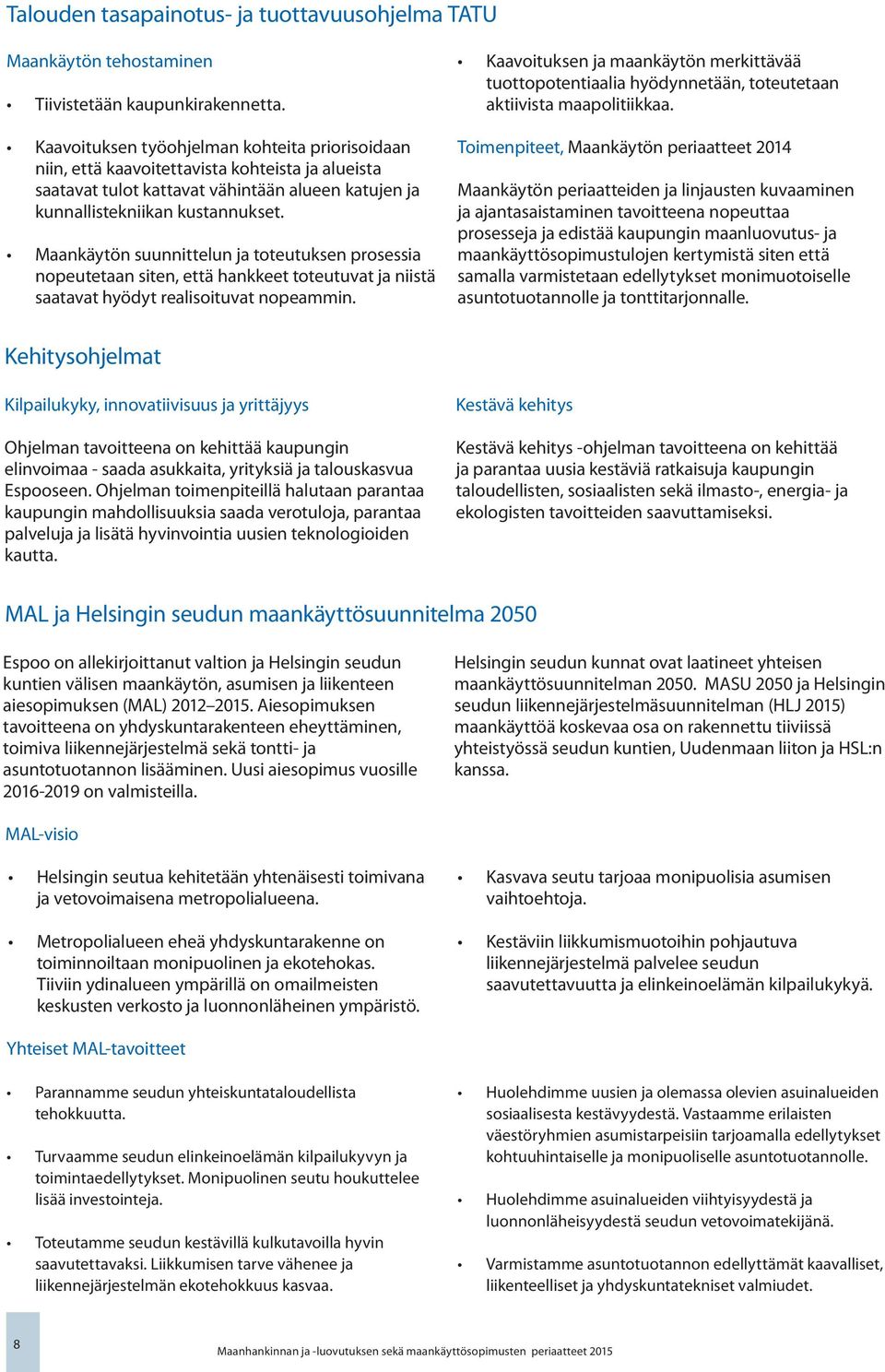 Maankäytön suunnittelun ja toteutuksen prosessia nopeutetaan siten, että hankkeet toteutuvat ja niistä saatavat hyödyt realisoituvat nopeammin.