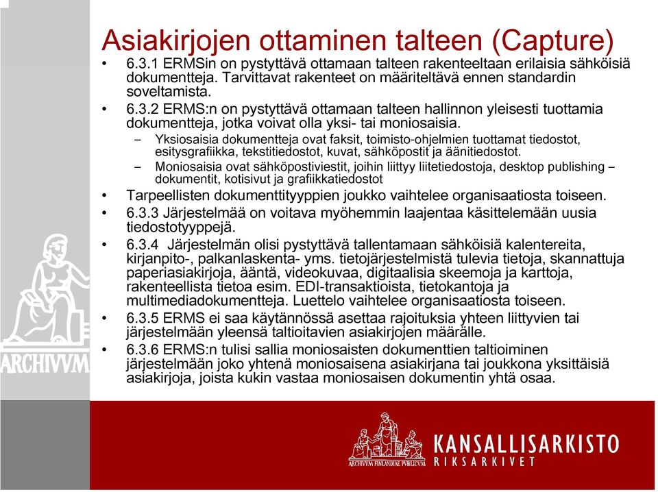 Yksiosaisia dokumentteja ovat faksit, toimisto-ohjelmien tuottamat tiedostot, esitysgrafiikka, tekstitiedostot, kuvat, sähköpostit ja äänitiedostot.