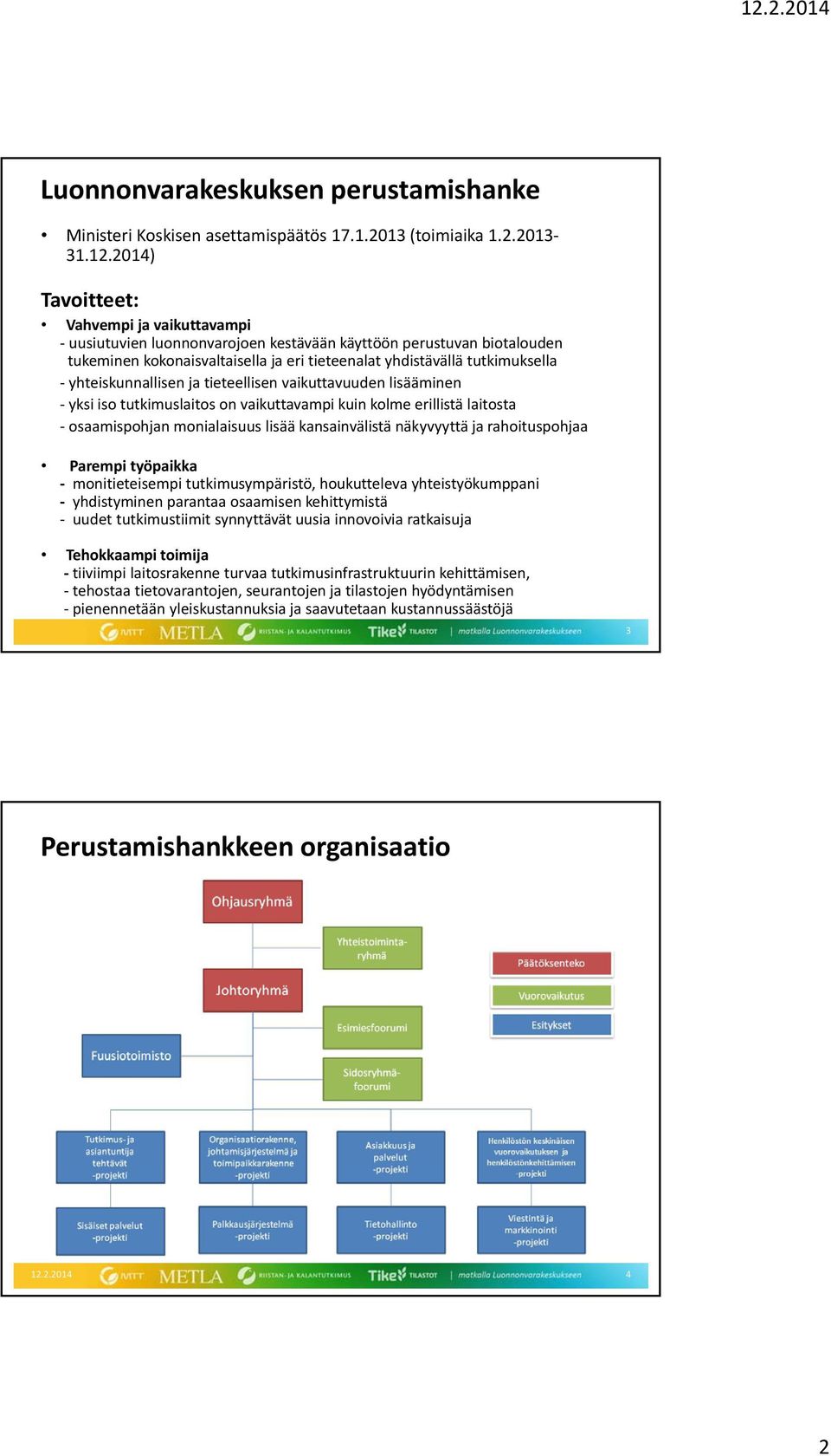 yhteiskunnallisen ja tieteellisen vaikuttavuuden lisääminen yksi iso tutkimuslaitos on vaikuttavampi kuin kolme erillistä laitosta osaamispohjan monialaisuus lisää kansainvälistä näkyvyyttä ja