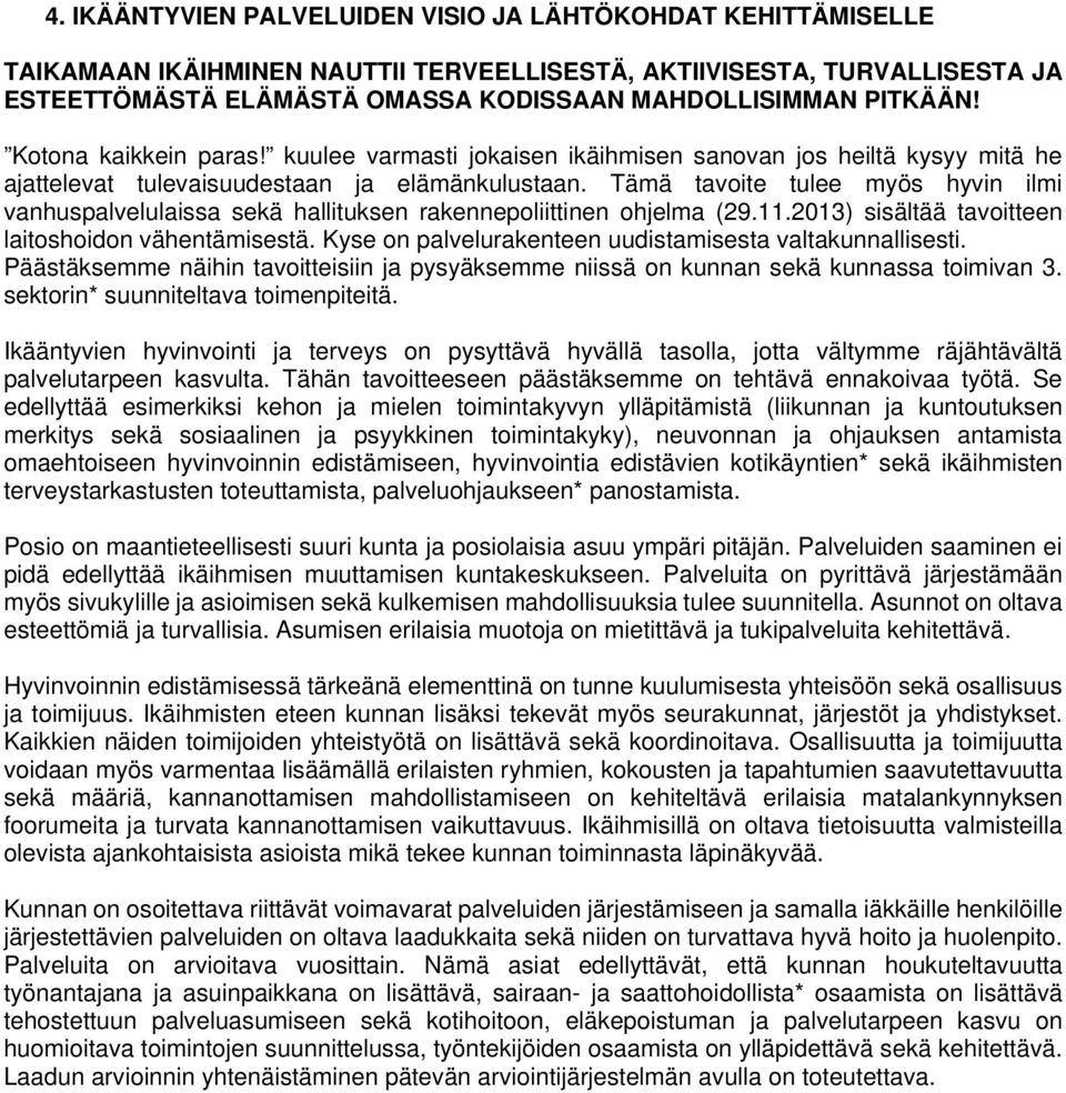 Tämä tavoite tulee myös hyvi ilmi vahuspalvelulaissa sekä hallitukse rakeepoliittie ohjelma (29.11.2013) sisältää tavoittee laitoshoido vähetämisestä.