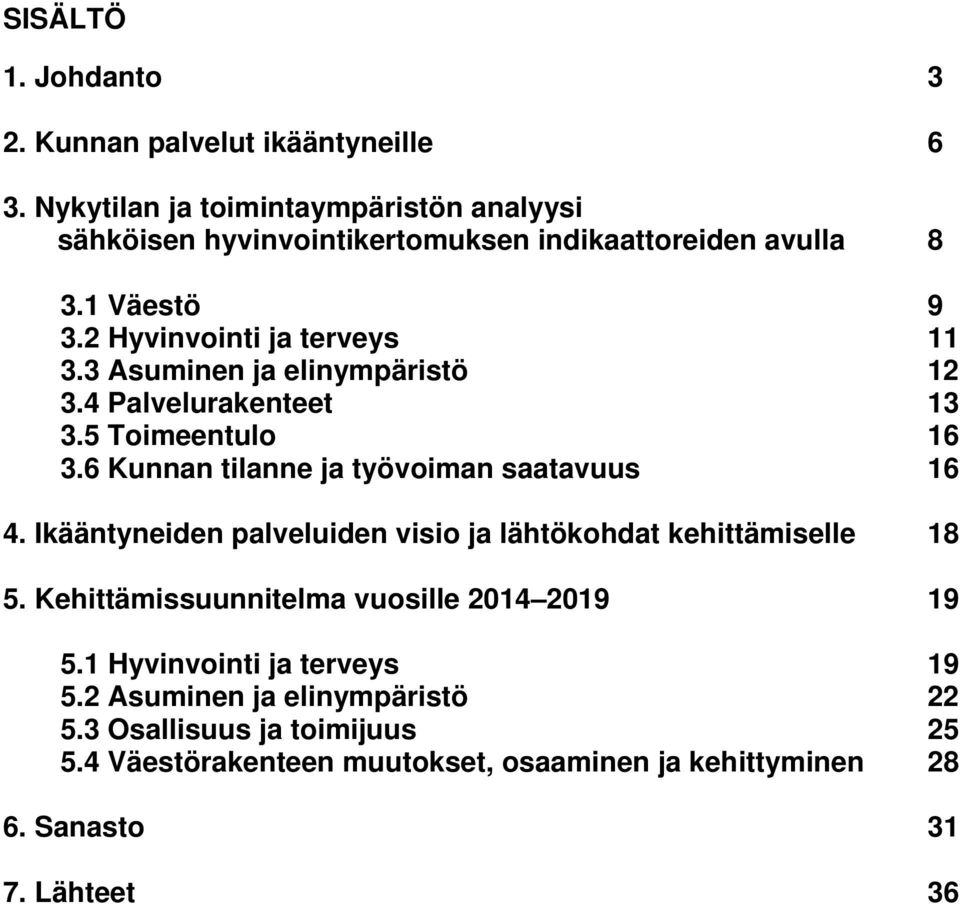 3 Asumie eliympäristö 12 3.4 Palveluraketeet 13 3.5 Toimeetulo 16 3.6 Kua tilae työvoima saatavuus 16 4.