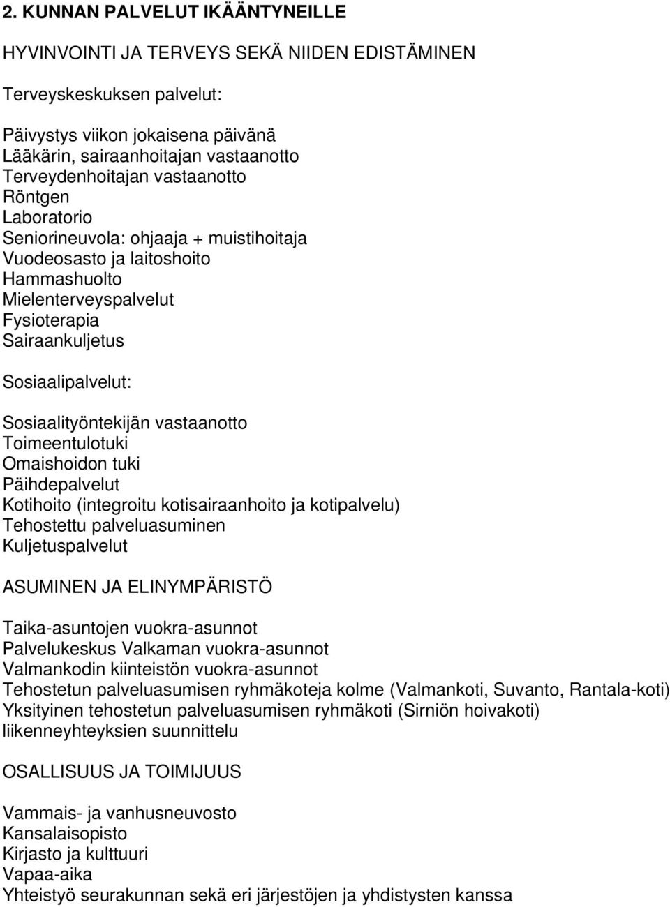 Omaishoido tuki Päihdepalvelut Kotihoito (itegroitu kotisairaahoito kotipalvelu) Tehostettu palveluasumie Kuljetuspalvelut ASUMINEN JA ELINYMPÄRISTÖ Taika-asutoje vuokra-asuot Palvelukeskus Valkama